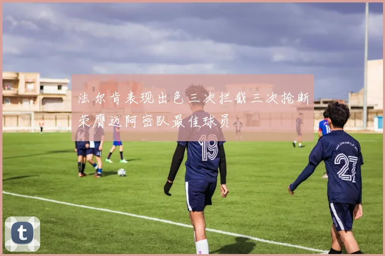 法尔肯表现出色三次拦截三次抢断荣膺迈阿密队最佳球员