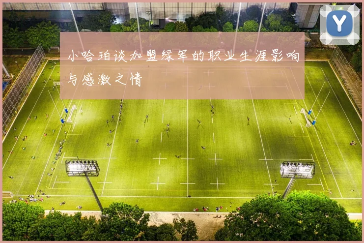 小哈珀谈加盟绿军的职业生涯影响与感激之情
